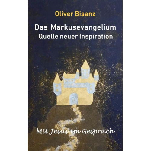 Oliver Bisanz - Das Markusevangelium - Quelle neuer Inspiration