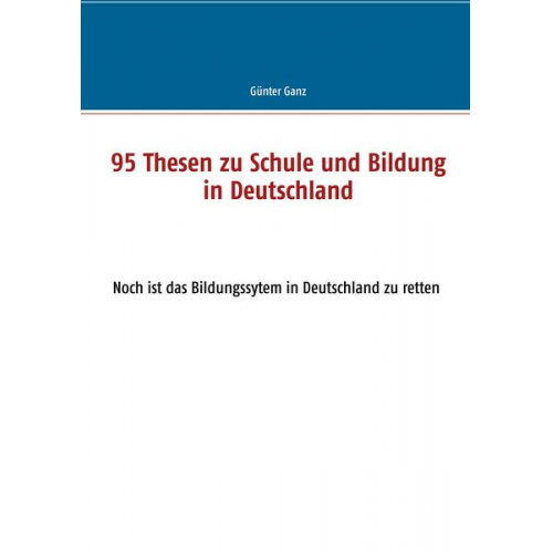 Günter Ganz - 95 Thesen zu Schule und Bildung in Deutschland