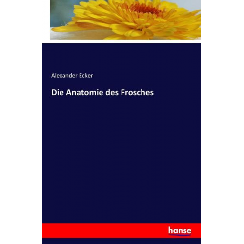 Alexander Ecker - Die Anatomie des Frosches