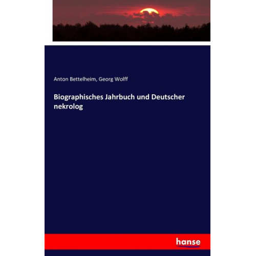 Anton Bettelheim & Georg Wolff - Biographisches Jahrbuch und Deutscher nekrolog