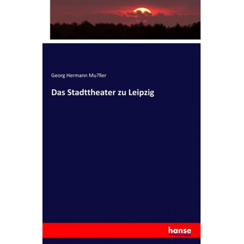 Georg Hermann Mu¨ller - Das Stadttheater zu Leipzig