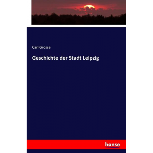 Carl Grosse - Geschichte der Stadt Leipzig