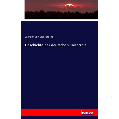 Wilhelm Giesebrecht - Geschichte der deutschen Kaiserzeit