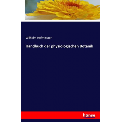 Wilhelm Hofmeister - Handbuch der physiologischen Botanik