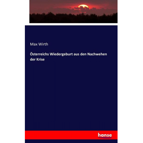 Max Wirth - Österreichs Wiedergeburt aus den Nachwehen der Krise