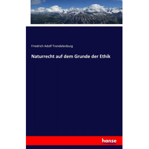 Friedrich Adolf Trendelenburg - Naturrecht auf dem Grunde der Ethik