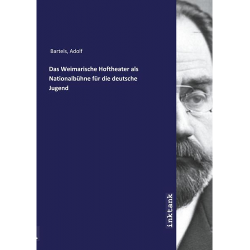 Adolf Bartels - Bartels, A: Weimarische Hoftheater als Nationalbühne für die