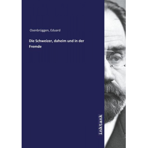 Eduard Osenbru¨ggen - Osenbru¨ggen, E: Schweizer, daheim und in der Fremde