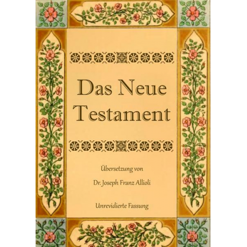 Joseph Franz Allioli - Das Neue Testament. Aus der Vulgata mit Bezug auf den Grundtext neu übersetzt, von Dr. Joseph Franz Allioli.