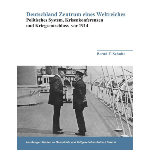 Bernd F. Schulte - Deutschland Zentrum eines Weltreiches - Politisches System, Krisenkonferenzen und Kriegsentschluss vor 1914