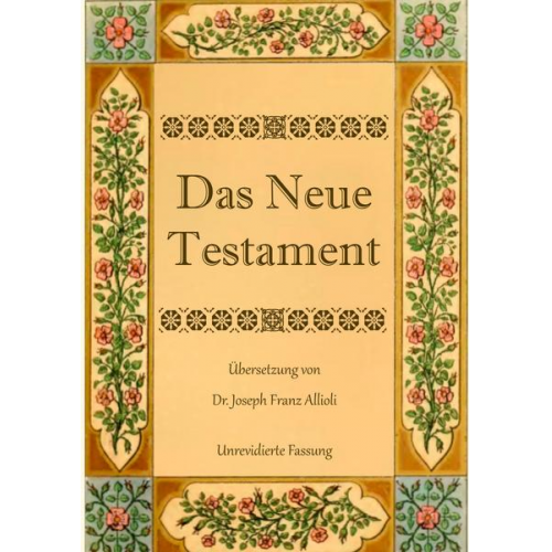 Joseph Franz Allioli - Das Neue Testament. Aus der Vulgata mit Bezug auf den Grundtext neu übersetzt, von Dr. Joseph Franz Allioli.