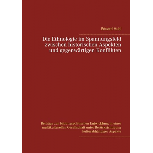 Eduard Hubl - Die Ethnologie im Spannungsfeld zwischen historischen Aspekten und gegenwärtigen Konflikten