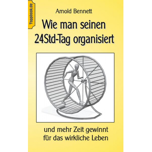 Arnold Bennett - Wie man seinen 24Std-Tag organisiert