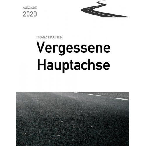 Franz Fischer - Vergessene Hauptachse, Ausgabe 2020