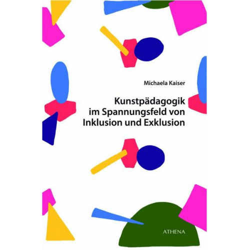 Michaela Kaiser - Kunstpädagogik im Spannungsfeld von Inklusion und Exklusion