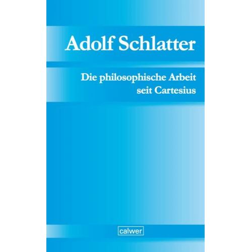 Adolf Schlatter - Die philosophische Arbeit seit Cartesius