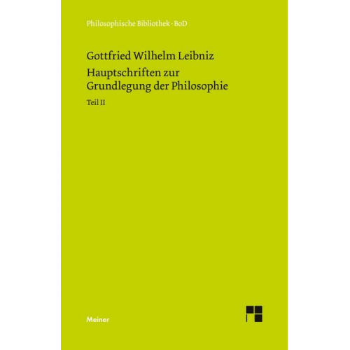 Gottfried Wilhelm Leibniz - Philosophische Werke / Hauptschriften zur Grundlegung der Philosophie Teil II