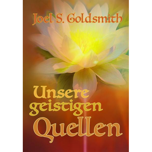 Joel S. Goldsmith - Unsere geistigen Quellen