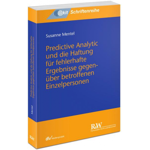 Susanne Mentel - Predictive Analytic und die Haftung für fehlerhafte Ergebnisse gegenüber betroffenen Einzelpersonen