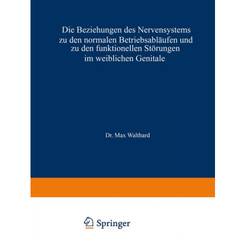 Max Walthard - Die Beziehungen des Nervensystems zu den normalen Betriebsabläufen und zu den funktionellen Störungen im weiblichen Genitale