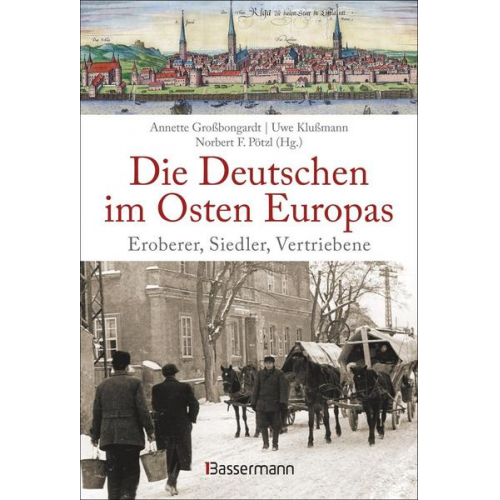 Annette Grossbongardt & Uwe Klussmann & Norbert F. Pötzl - Die Deutschen im Osten Europas. Die Geschichte der deutschen Ostgebiete: Ostpreußen, Westpreußen, Schlesien, Baltikum und Sudetenland