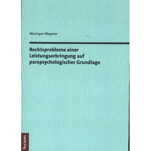 Monique Meyerer - Rechtsprobleme einer Leistungserbringung auf parapsychologischer Grundlage