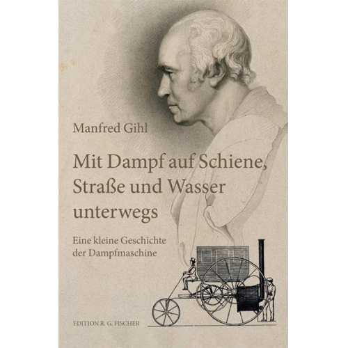 Manfred Gihl - Mit Dampf auf Schiene, Straße und Wasser unterwegs