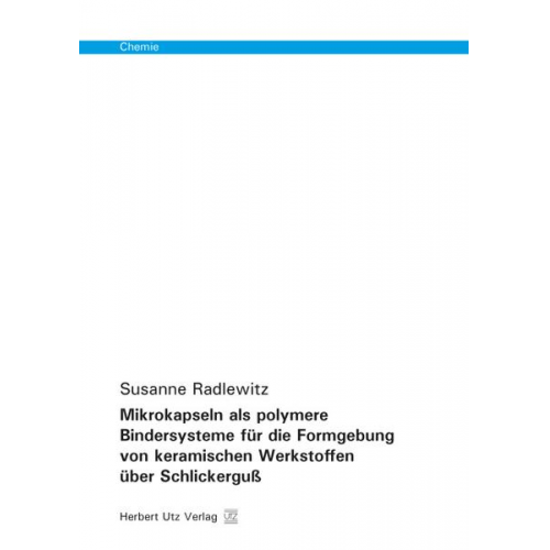 Susanne Radlewitz - Mikrokapseln als polymere Bindersysteme für die Formgebung von keramischen Werkstoffen über Schlickerguß