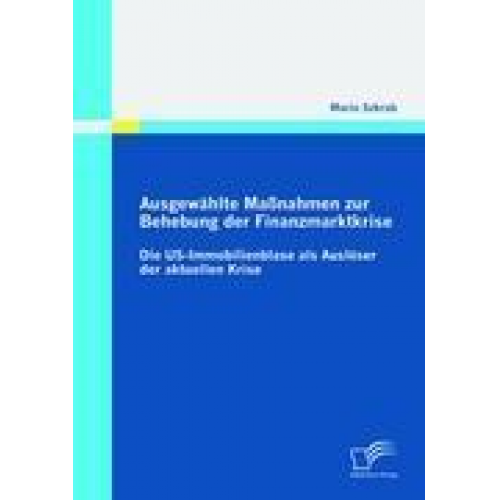 Mario Szkrab - Ausgewählte Maßnahmen zur Behebung der Finanzmarktkrise: Die US-Immobilienblase als Auslöser der aktuellen Krise