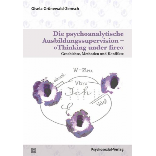 Gisela Grünewald-Zemsch - Die psychoanalytische Ausbildungssupervision – »Thinking under fire«