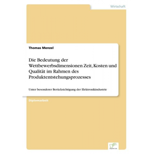 Thomas Menzel - Die Bedeutung der Wettbewerbsdimensionen Zeit, Kosten und Qualität im Rahmen des Produktentstehungsprozesses