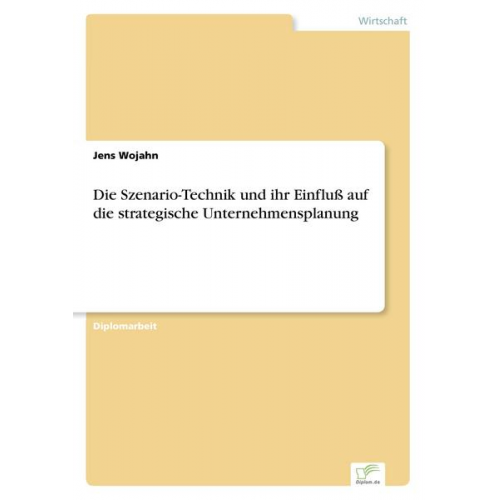 Jens Wojahn - Die Szenario-Technik und ihr Einfluß auf die strategische Unternehmensplanung