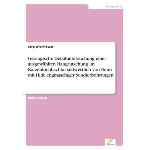 Jörg Wienhöwer - Geologische Detailuntersuchung einer ausgewählten Hangrutschung im Katzenlochbachtal südwestlich von Bonn mit Hilfe engmaschiger Sondierbohrungen