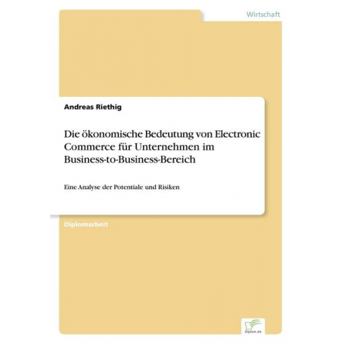 Andreas Riethig - Die ökonomische Bedeutung von Electronic Commerce für Unternehmen im Business-to-Business-Bereich