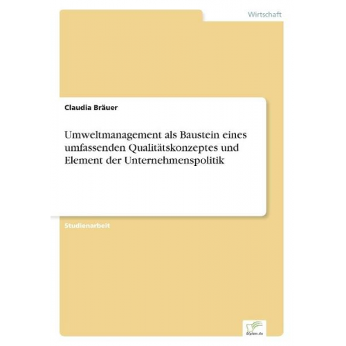 Claudia Bräuer - Umweltmanagement als Baustein eines umfassenden Qualitätskonzeptes und Element der Unternehmenspolitik