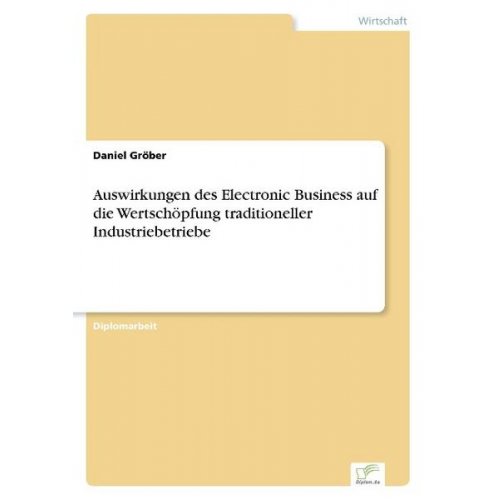 Daniel Gröber - Auswirkungen des Electronic Business auf die Wertschöpfung traditioneller Industriebetriebe