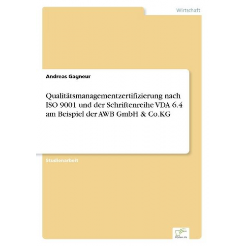 Andreas Gagneur - Qualitätsmanagementzertifizierung nach ISO 9001 und der Schriftenreihe VDA 6.4 am Beispiel der AWB GmbH & Co.KG