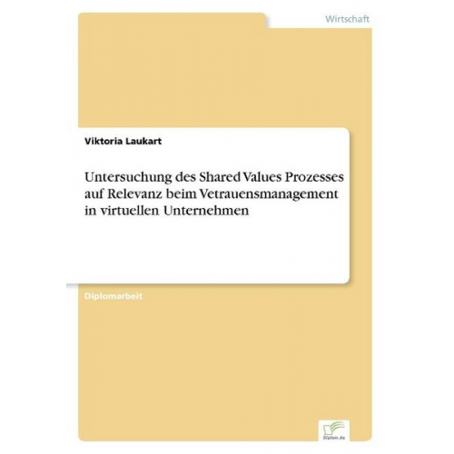 Viktoria Laukart - Untersuchung des Shared Values Prozesses auf Relevanz beim Vetrauensmanagement in virtuellen Unternehmen