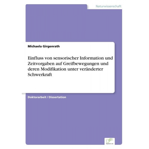 Michaela Girgenrath - Einfluss von sensorischer Information und Zeitvorgaben auf Greifbewegungen und deren Modifikation unter veränderter Schwerkraft