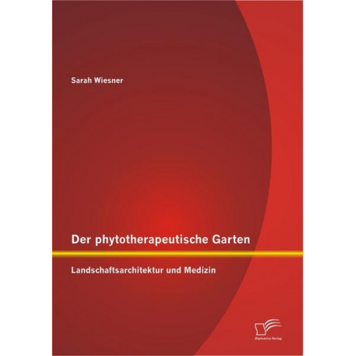 Sarah Wiesner - Der phytotherapeutische Garten: Landschaftsarchitektur und Medizin