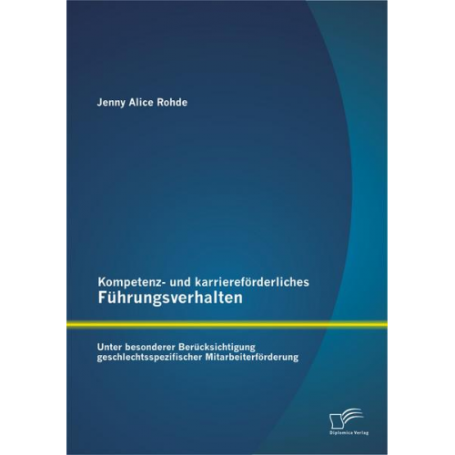 Jenny Alice Rohde - Kompetenz- und karriereförderliches Führungsverhalten: Unter besonderer Berücksichtigung geschlechtsspezifischer Mitarbeiterförderung