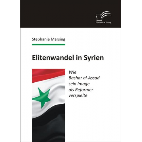 Stephanie Marsing - Elitenwandel in Syrien: Wie Bashar al-Assad sein Image als Reformer verspielte