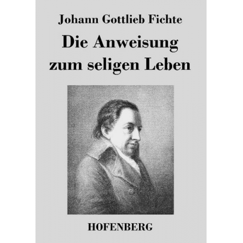 Johann Gottlieb Fichte - Die Anweisung zum seligen Leben