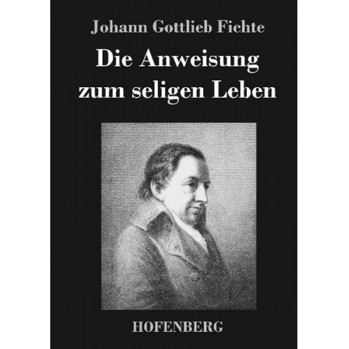 Johann Gottlieb Fichte - Die Anweisung zum seligen Leben