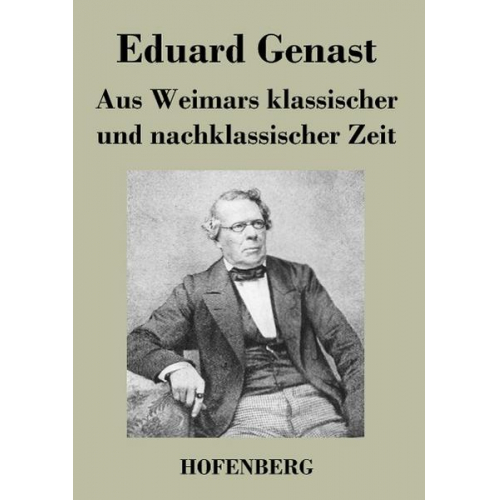 Eduard Genast - Aus Weimars klassischer und nachklassischer Zeit