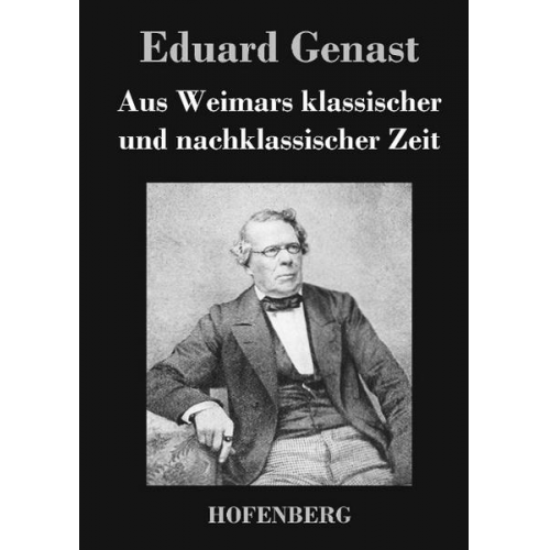 Eduard Genast - Aus Weimars klassischer und nachklassischer Zeit