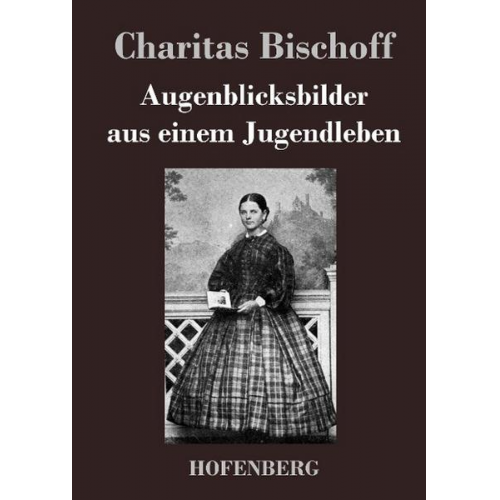 Charitas Bischoff - Augenblicksbilder aus einem Jugendleben