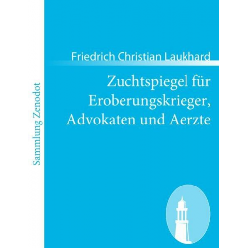 Friedrich Christian Laukhard - Zuchtspiegel für Eroberungskrieger, Advokaten und Aerzte