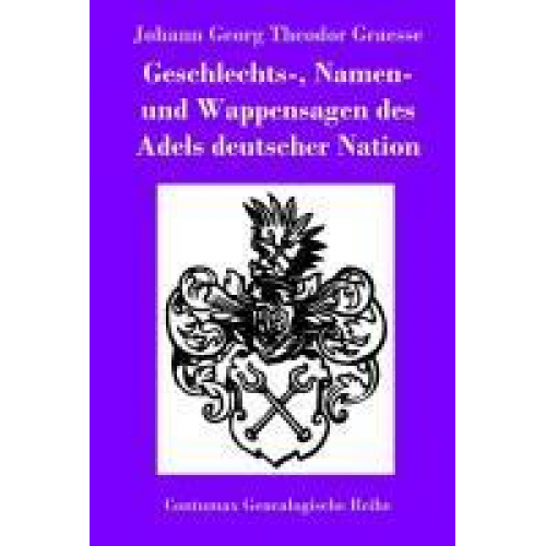 Johann Georg Theodor Graesse - Geschlechts-, Namen- und Wappensagen des Adels deutscher Nation