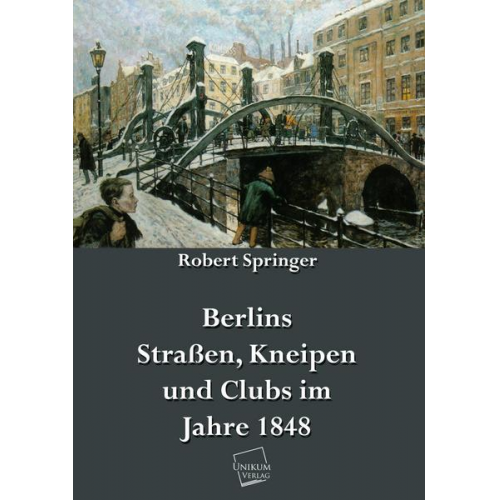 Robert Springer - Berlins Straßen, Kneipen und Clubs im Jahre 1848